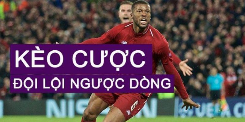 Vài nét cơ bản về kèo cược đội lội ngược dòng